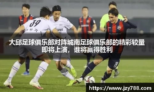 大邱足球俱乐部对阵城南足球俱乐部的精彩较量即将上演，谁将赢得胜利