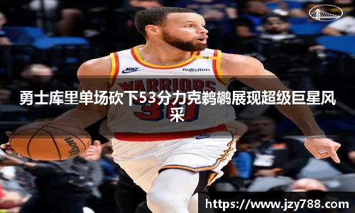 勇士库里单场砍下53分力克鹈鹕展现超级巨星风采