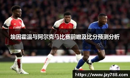 埃因霍温与阿尔克马比赛前瞻及比分预测分析