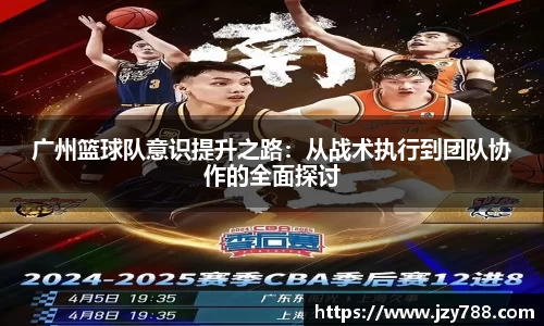 广州篮球队意识提升之路：从战术执行到团队协作的全面探讨